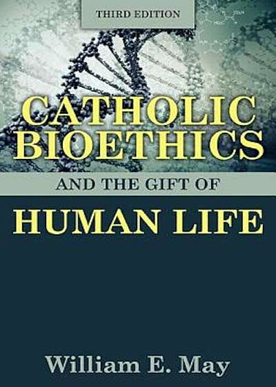 Catholic Bioethics and the Gift of Human Life, Paperback