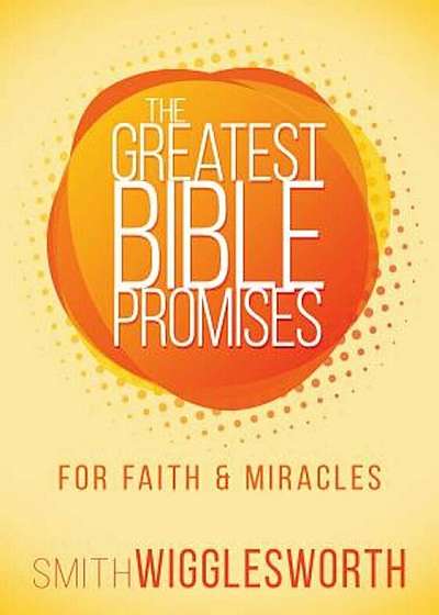 The Greatest Bible Promises for Faith and Miracles, Paperback