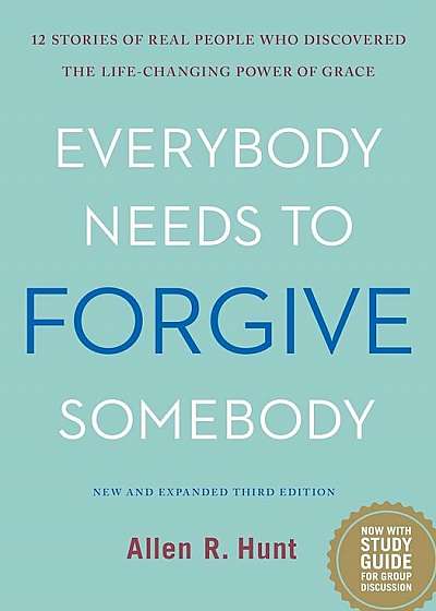 Everybody Needs to Forgive Somebody: 12 Stories of Real People Who Discovered the Life-Changing Power of Grace, Hardcover