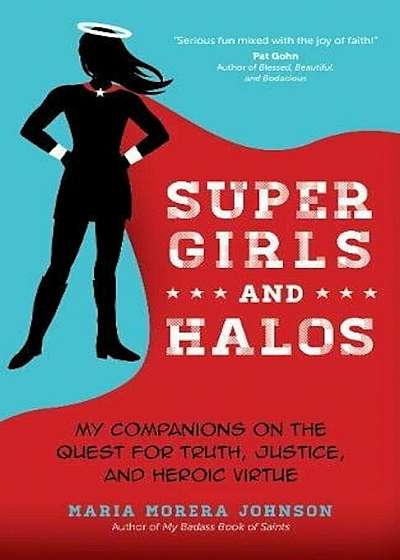 Super Girls and Halos: My Companions on the Quest for Truth, Justice, and Heroic Virtue, Paperback