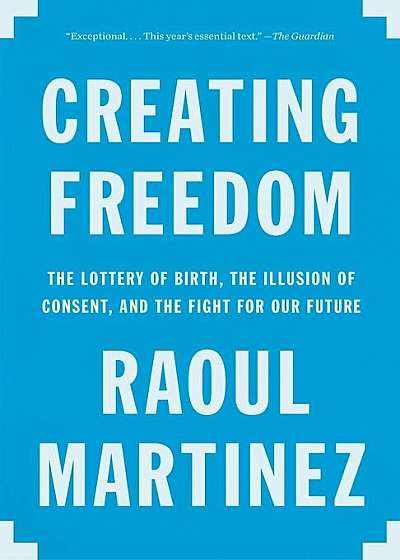 Creating Freedom: The Lottery of Birth, the Illusion of Consent, and the Fight for Our Future, Paperback