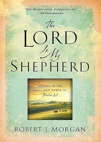 The Lord Is My Shepherd: Resting in the Peace and Power of Psalm 23, Paperback