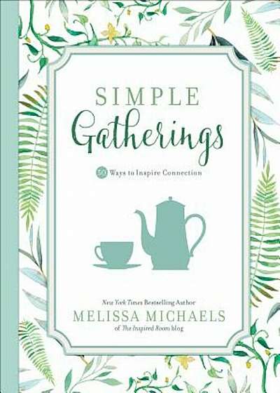 Simple Gatherings: 50 Ways to Inspire Connection, Paperback