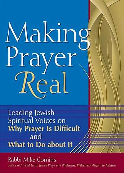 Making Prayer Real: Leading Jewish Spiritual Voices on Why Prayer Is Difficult and What to Do about It, Paperback
