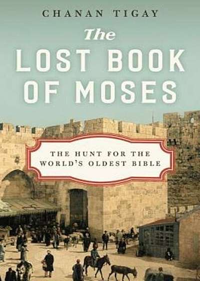 The Lost Book of Moses: The Hunt for the World's Oldest Bible, Hardcover