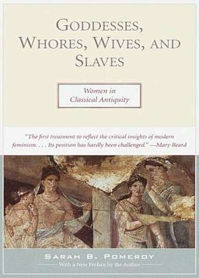Goddesses, Whores, Wives, and Slaves: Women in Classical Antiquity, Paperback