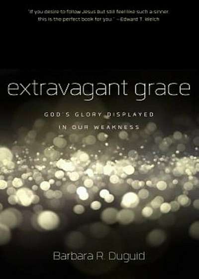 Extravagant Grace: God's Glory Displayed in Our Weakness, Paperback