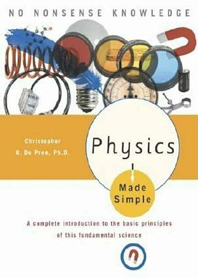 Physics Made Simple: A Complete Introduction to the Basic Principles of This Fundamental Science, Paperback