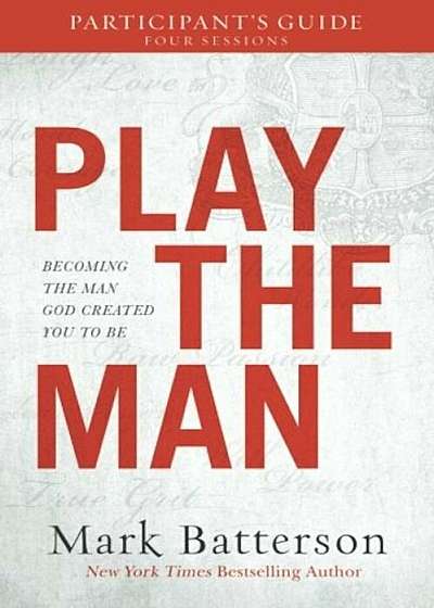 Play the Man Participant's Guide: Becoming the Man God Created You to Be, Paperback