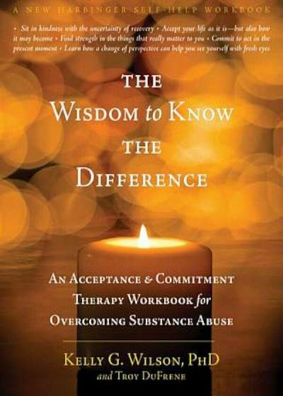 The Wisdom to Know the Difference: An Acceptance and Commitment Therapy Workbook for Overcoming Substance Abuse, Paperback
