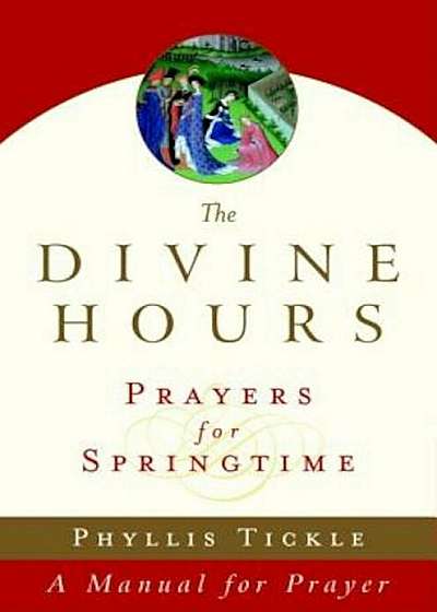 The Divine Hours (Volume Three): Prayers for Springtime: A Manual for Prayer, Paperback