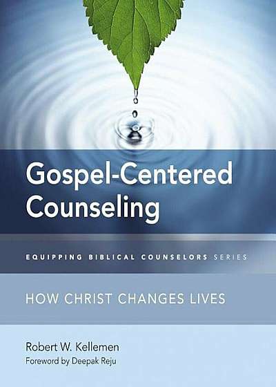 Gospel-Centered Counseling: How Christ Changes Lives, Paperback