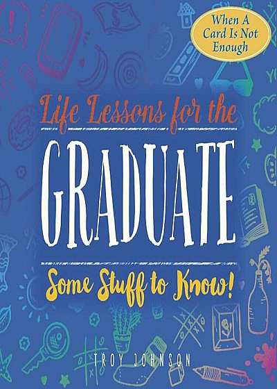 Life Lessons for the Graduate: Some Stuff to Know, Hardcover