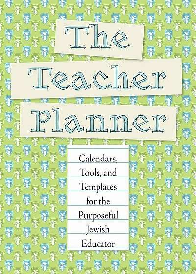 The Teacher Planner: Calendars, Tools, and Templates for the Purposeful Jewish Educator, Paperback
