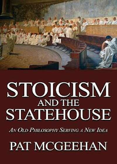 Stoicism and the Statehouse: An Old Philosophy Serving a New Idea, Paperback