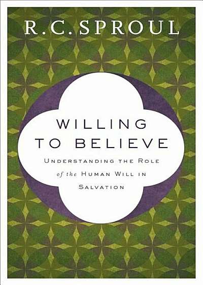 Willing to Believe: Understanding the Role of the Human Will in Salvation, Paperback