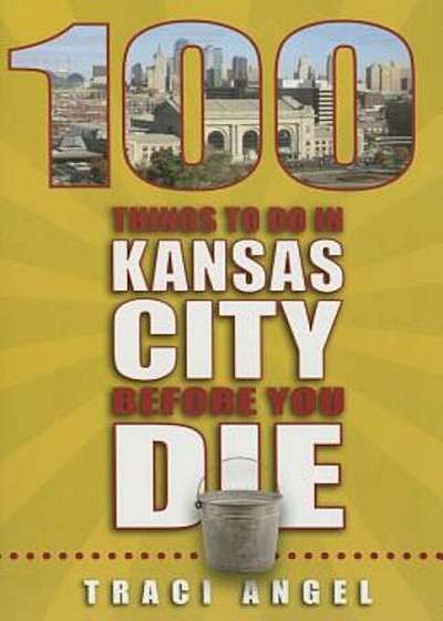 100 Things to Do in Kansas City Before You Die, Paperback