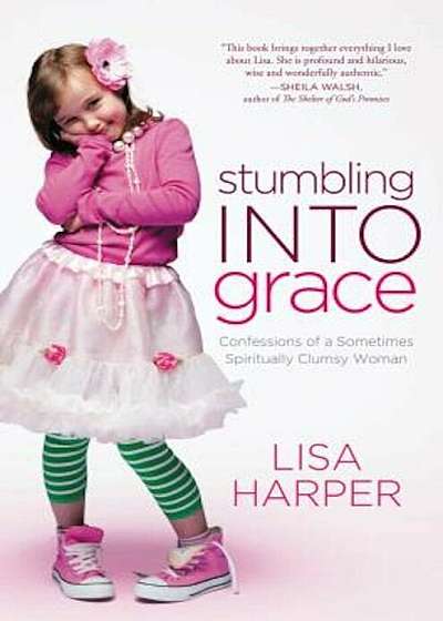Stumbling Into Grace: Confessions of a Sometimes Spiritually Clumsy Woman, Paperback