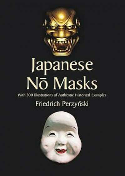 Japanese No Masks: With 300 Illustrations of Authentic Historical Examples, Paperback
