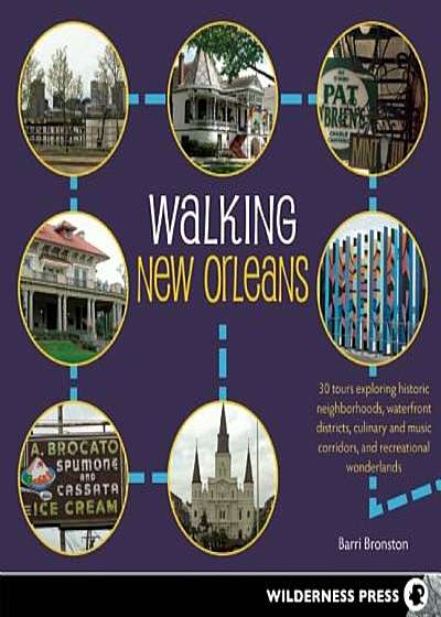 Walking New Orleans: 30 Tours Exploring Historic Neighborhoods, Waterfront Districts, Culinary and Music Corridors, and Recreational Wonder, Paperback
