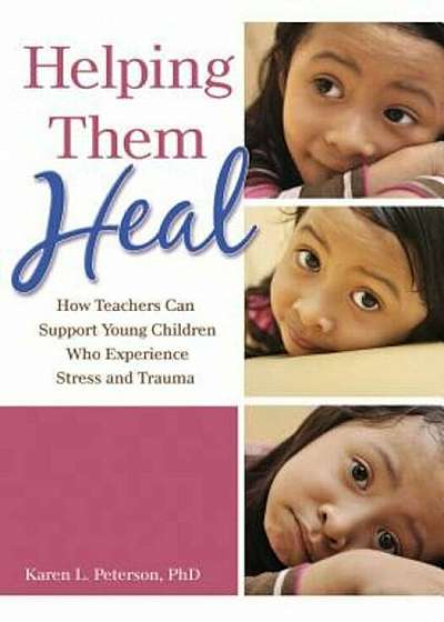 Helping Them Heal: How Teachers Can Support Young Children Who Experience Stress and Trauma, Paperback