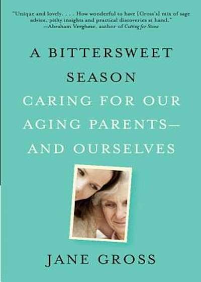 A Bittersweet Season: Caring for Our Aging Parents--And Ourselves, Paperback