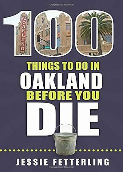 100 Things to Do in Oakland Before You Die, Paperback