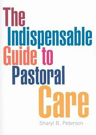 The Indispensable Guide to Pastoral Care, Paperback
