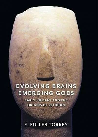 Evolving Brains, Emerging Gods: Early Humans and the Origins of Religion, Hardcover