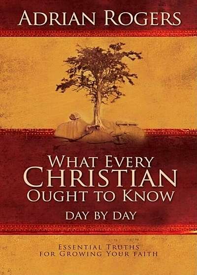 What Every Christian Ought to Know Day by Day: Essential Truths for Growing Your Faith, Hardcover