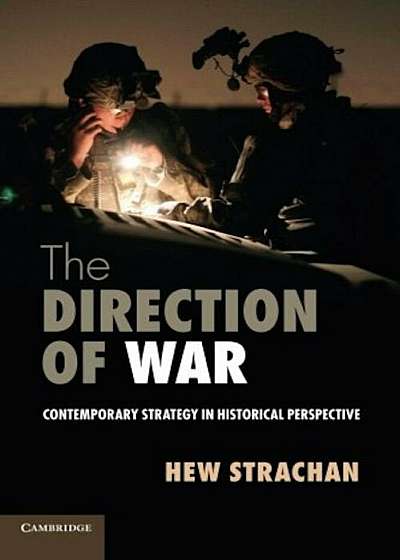 The Direction of War: Contemporary Strategy in Historical Perspective, Paperback