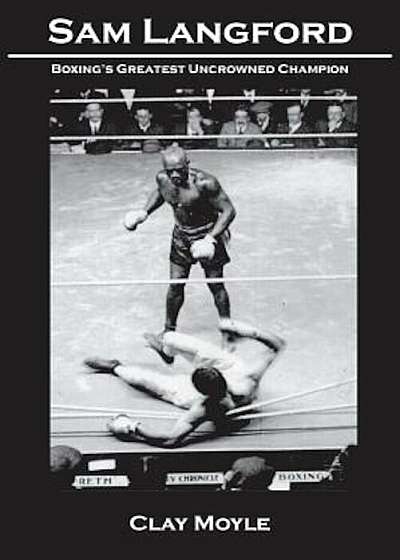 Sam Langford: Boxing's Greatest Uncrowned Champion, Paperback