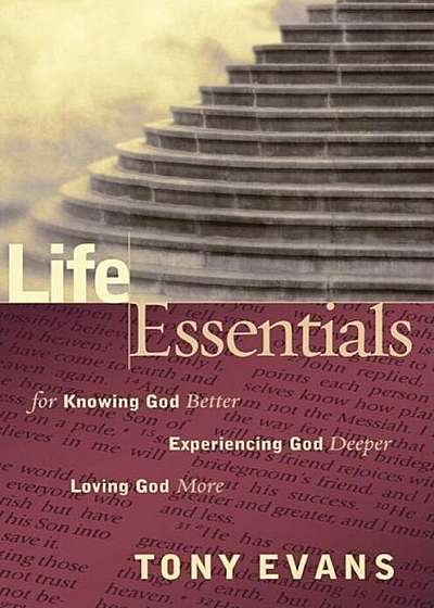 Life Essentials for Knowing God Better, Experiencing God Deeper, Loving God More, Paperback