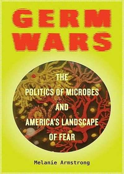 Germ Wars: The Politics of Microbes and America's Landscape of Fear, Paperback