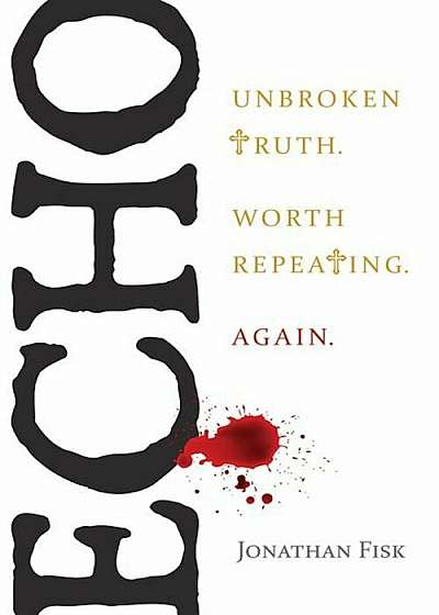 Echo: Unbroken Truth Worth Repeating, Again, Paperback