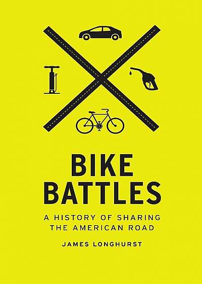 Bike Battles: A History of Sharing the American Road, Paperback
