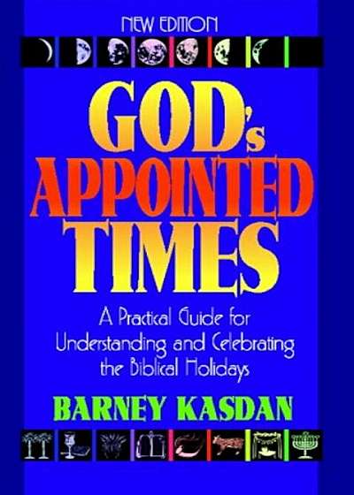God's Appointed Times: A Practical Guide for Understanding and Celebrating the Biblical Holy Days, Paperback