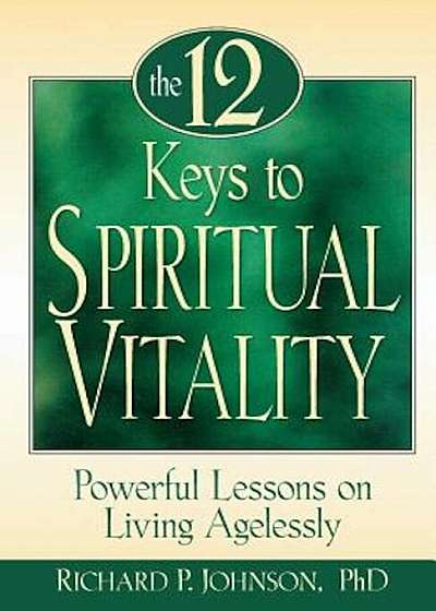 12 Keys to Spiritual Vitality: Powerful Lessons on Living Agelessly, Paperback