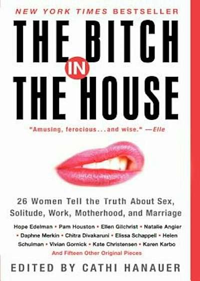 The Bitch in the House: 26 Women Tell the Truth about Sex, Solitude, Work, Motherhood, and Marriage, Paperback