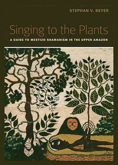 Singing to the Plants: A Guide to Mestizo Shamanism in the Upper Amazon, Paperback