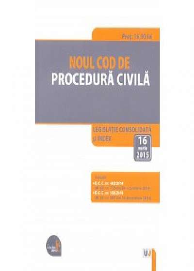 Noul Cod de procedura civila. Legislatie consolidata si Index: 16 martie 2015