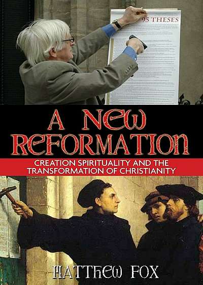 A New Reformation: Creation Spirituality and the Transformation of Christianity, Paperback