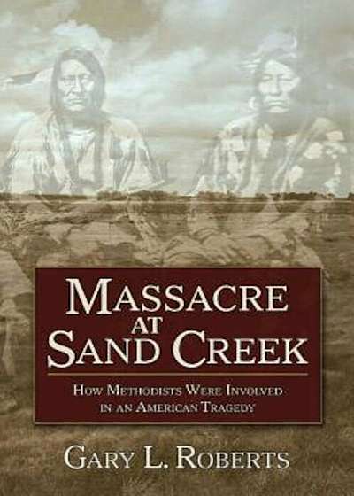 Massacre at Sand Creek: How Methodists Were Involved in an American Tragedy, Paperback
