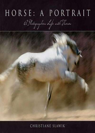 Horse: A Portrait: A Photographer's Life with Horses, Hardcover