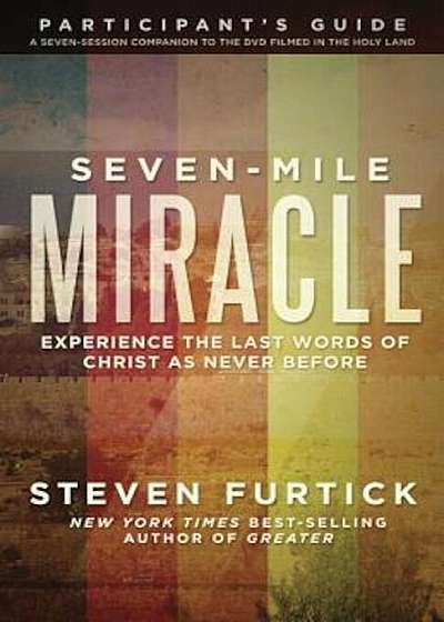 Seven-Mile Miracle Participant's Guide: Experience the Last Words of Christ as Never Before, Paperback
