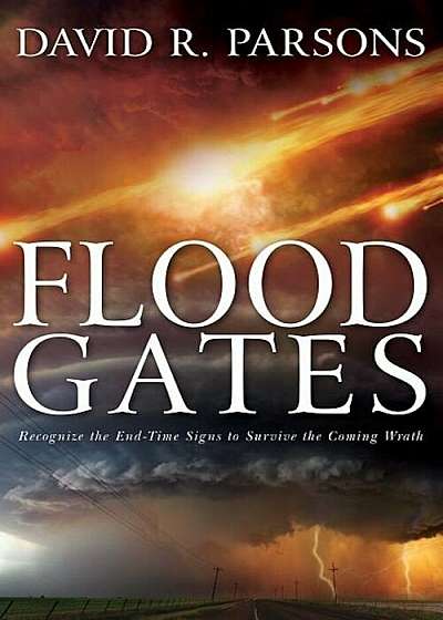 Floodgates: Recognize the End-Time Signs to Survive the Coming Wrath, Paperback