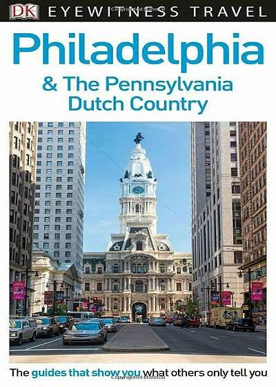 DK Eyewitness Travel Guide: Philadelphia & the Pennsylvania Dutch Country, Paperback