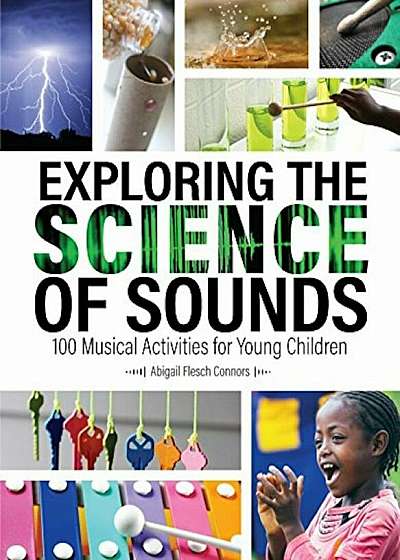 Exploring the Science of Sounds: 100 Musical Activities for Young Children, Paperback