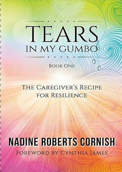 Tears in My Gumbo: The Caregiver's Recipe for Resilience, Paperback