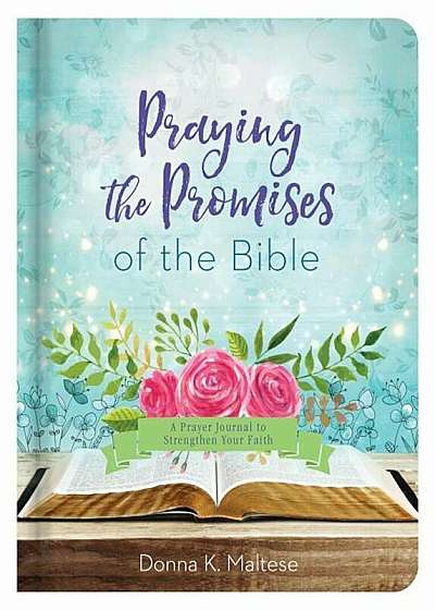 Praying the Promises of the Bible: A Prayer Journal to Strengthen Your Faith, Hardcover